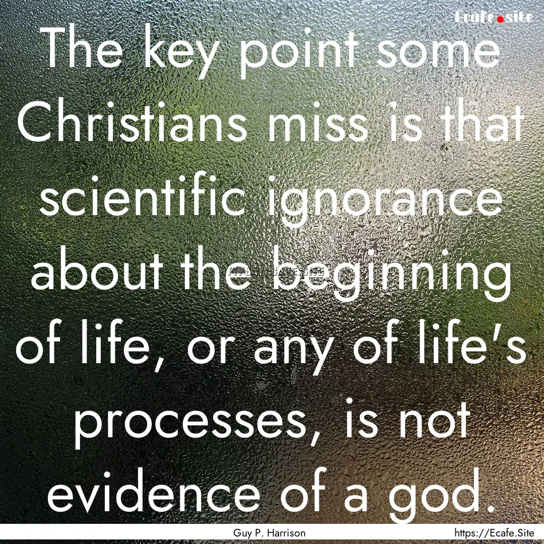 The key point some Christians miss is that.... : Quote by Guy P. Harrison