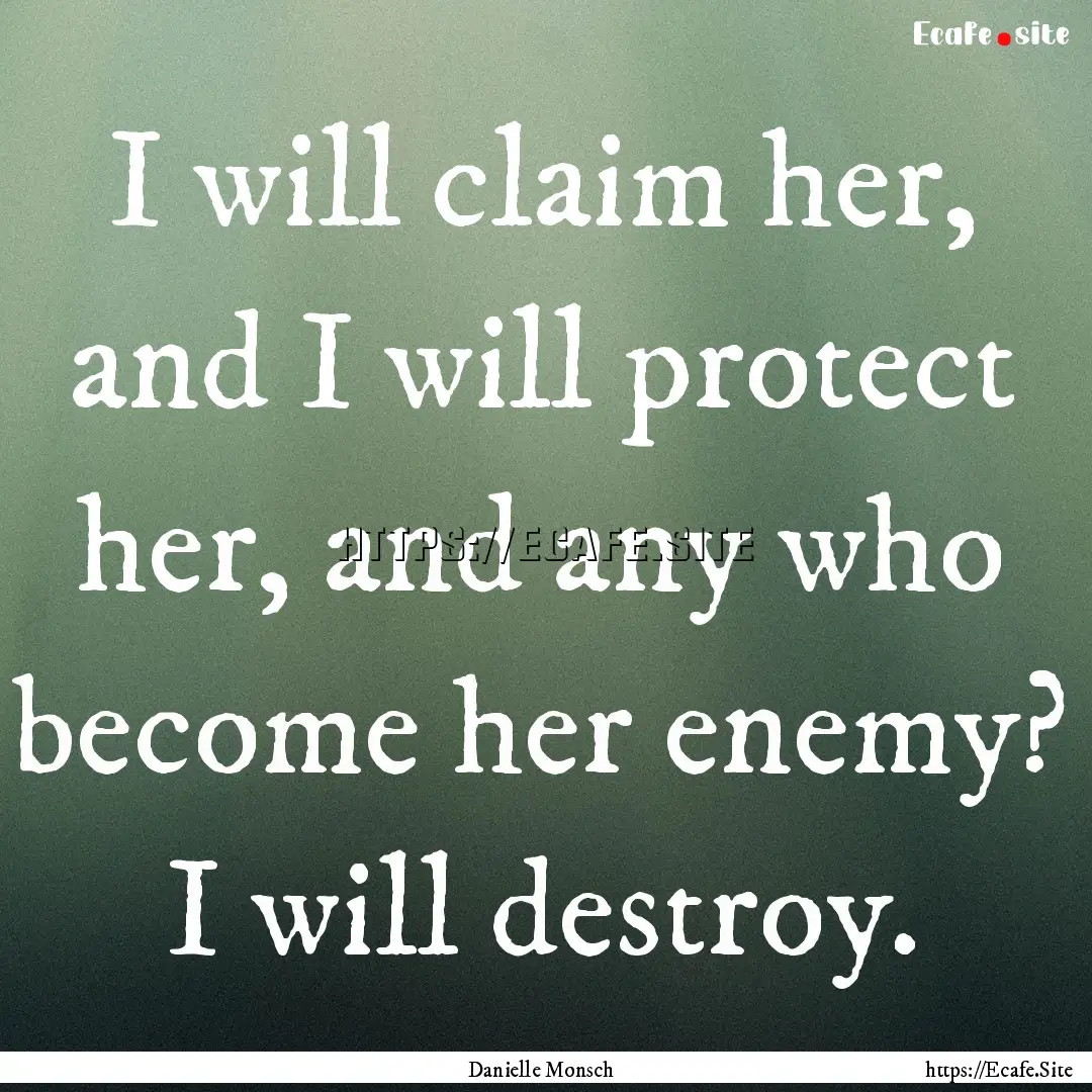 I will claim her, and I will protect her,.... : Quote by Danielle Monsch