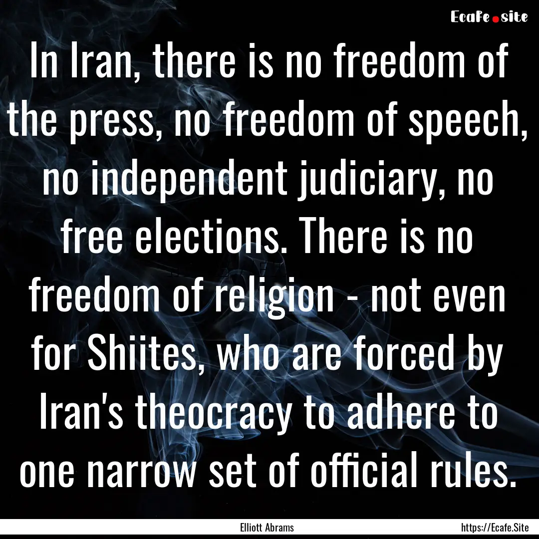 In Iran, there is no freedom of the press,.... : Quote by Elliott Abrams