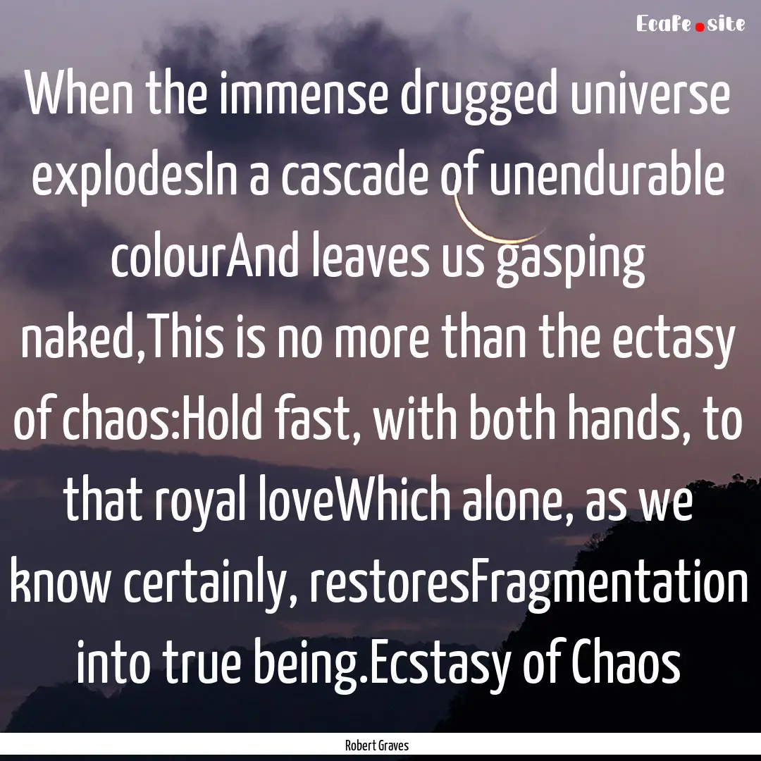 When the immense drugged universe explodesIn.... : Quote by Robert Graves