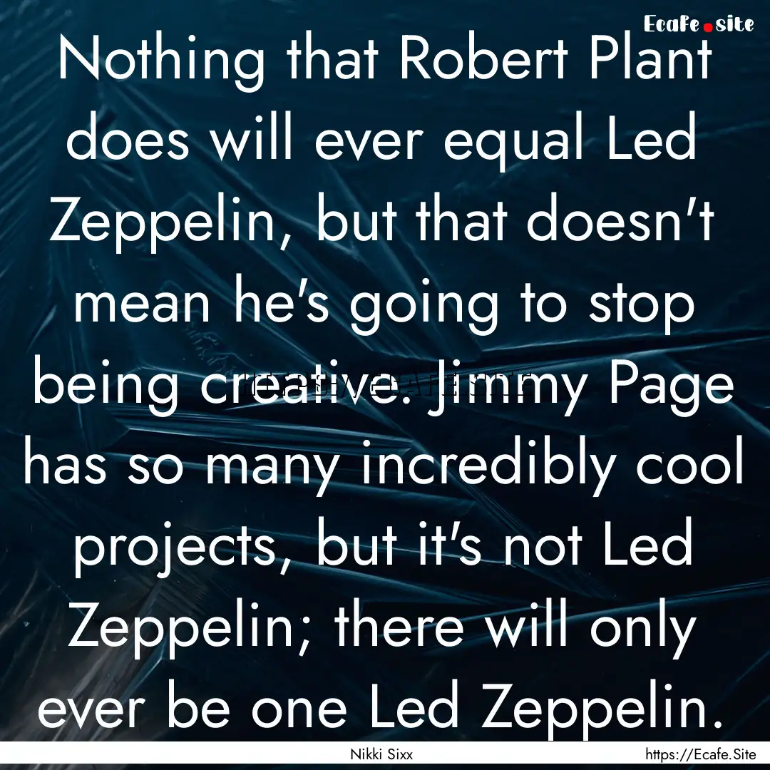 Nothing that Robert Plant does will ever.... : Quote by Nikki Sixx