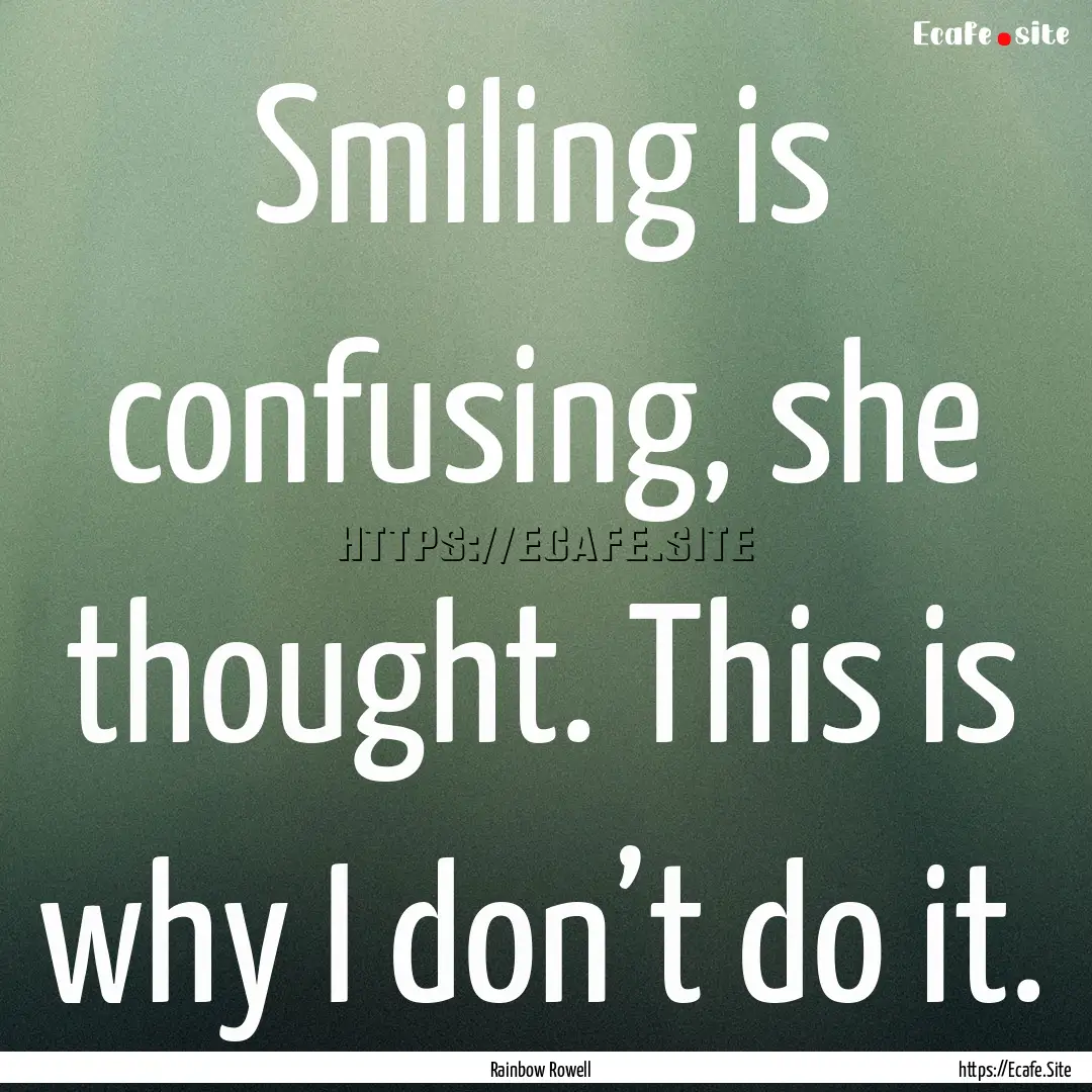 Smiling is confusing, she thought. This is.... : Quote by Rainbow Rowell