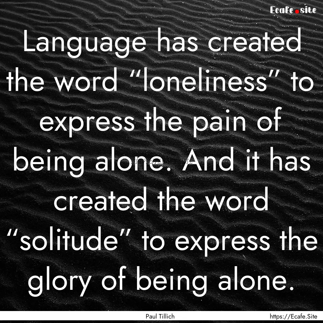 Language has created the word “loneliness”.... : Quote by Paul Tillich