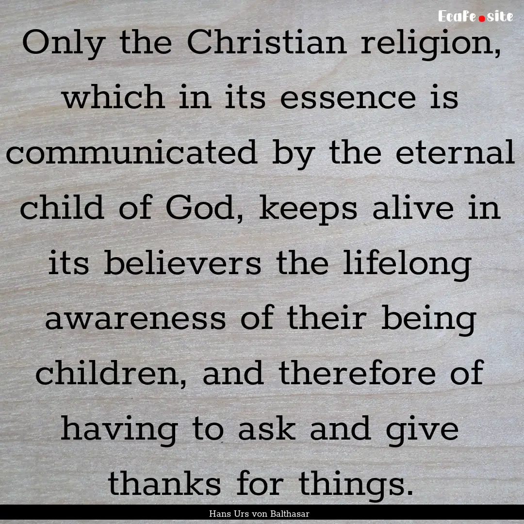 Only the Christian religion, which in its.... : Quote by Hans Urs von Balthasar