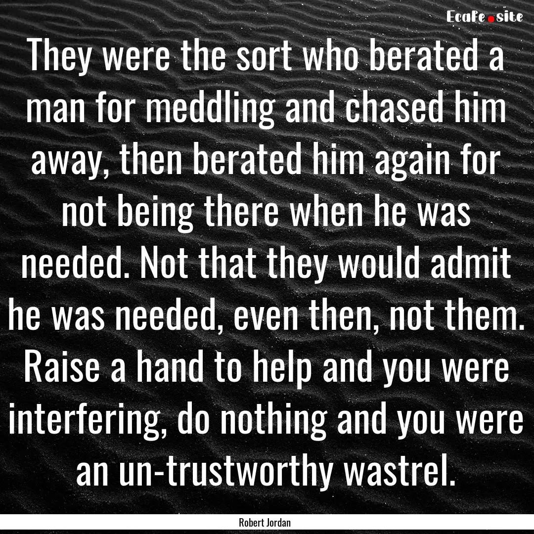 They were the sort who berated a man for.... : Quote by Robert Jordan