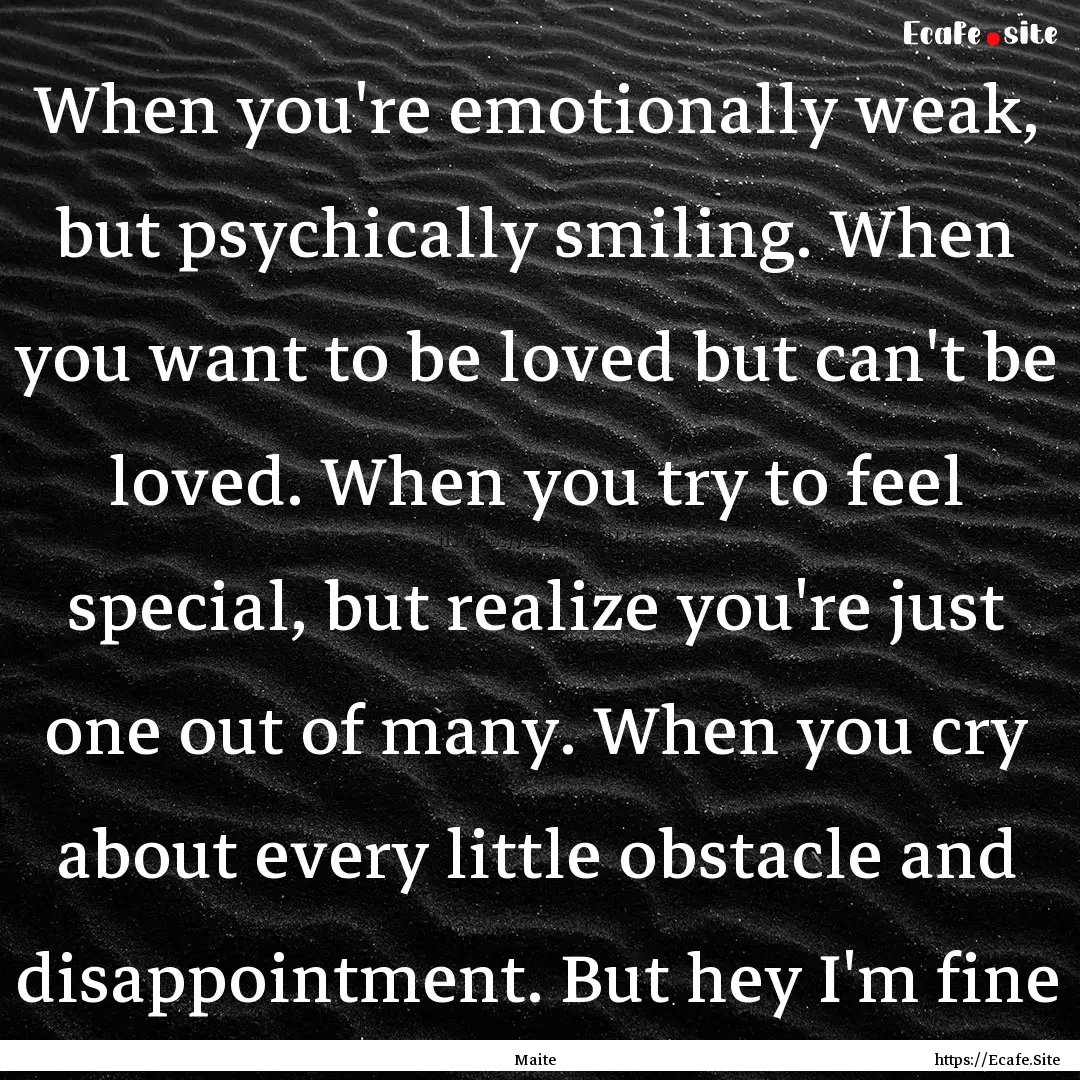 When you're emotionally weak, but psychically.... : Quote by Maite