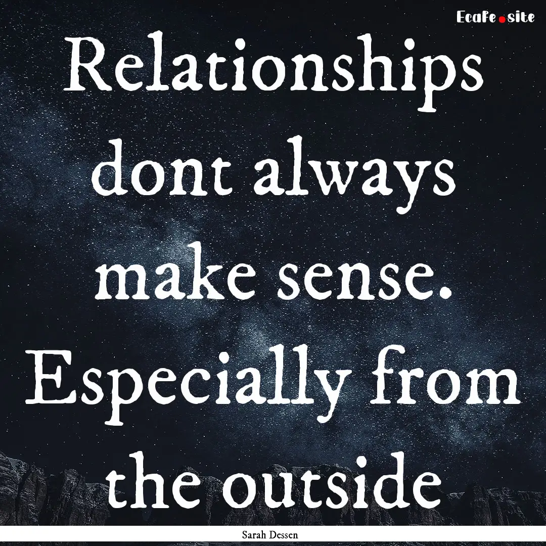 Relationships dont always make sense. Especially.... : Quote by Sarah Dessen