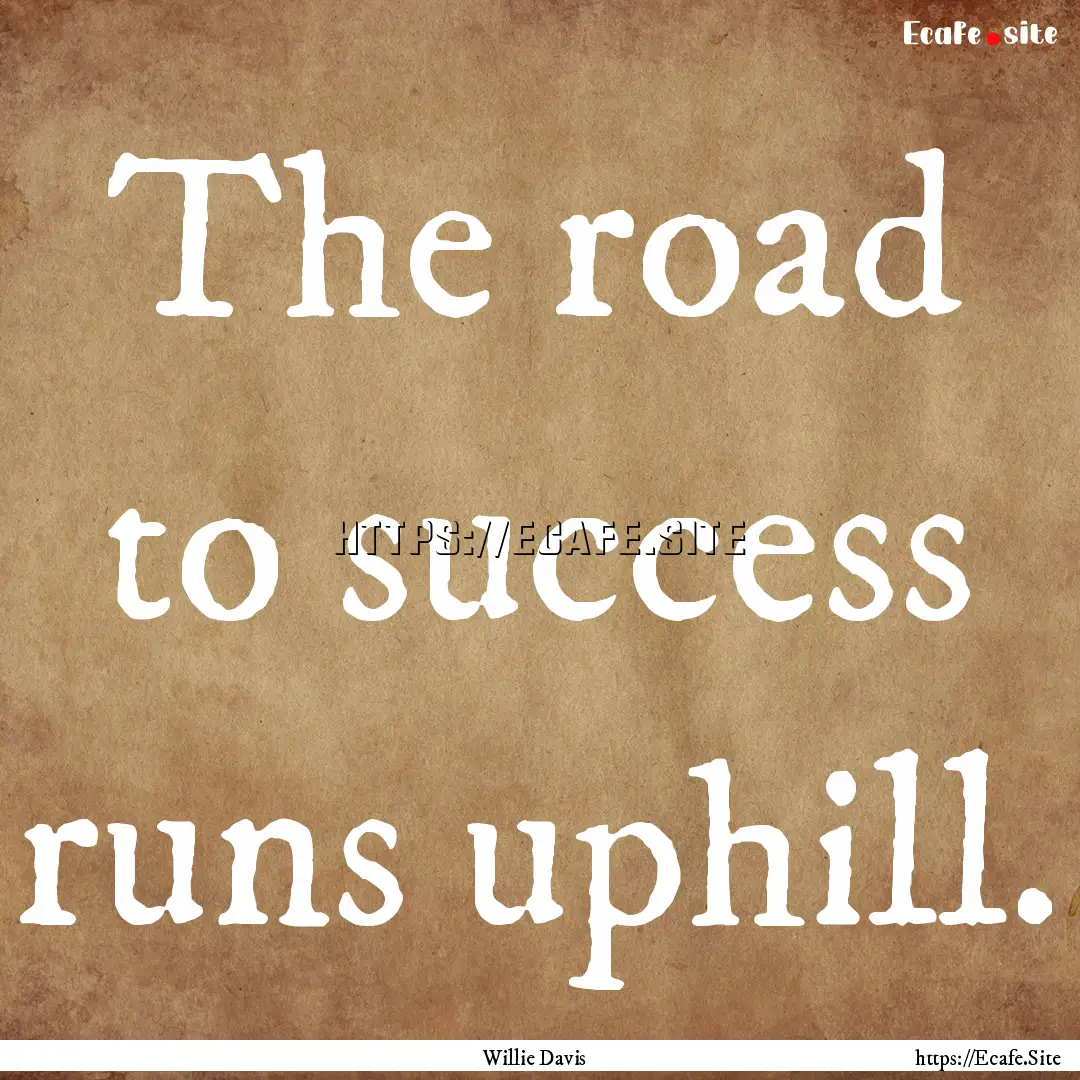 The road to success runs uphill. : Quote by Willie Davis