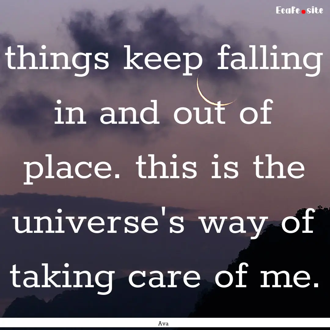 things keep falling in and out of place..... : Quote by Ava