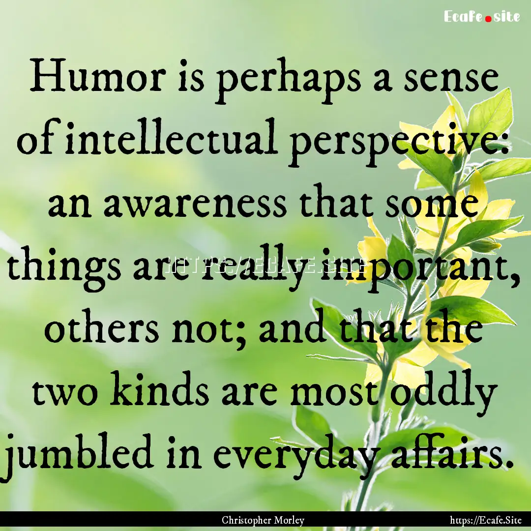 Humor is perhaps a sense of intellectual.... : Quote by Christopher Morley