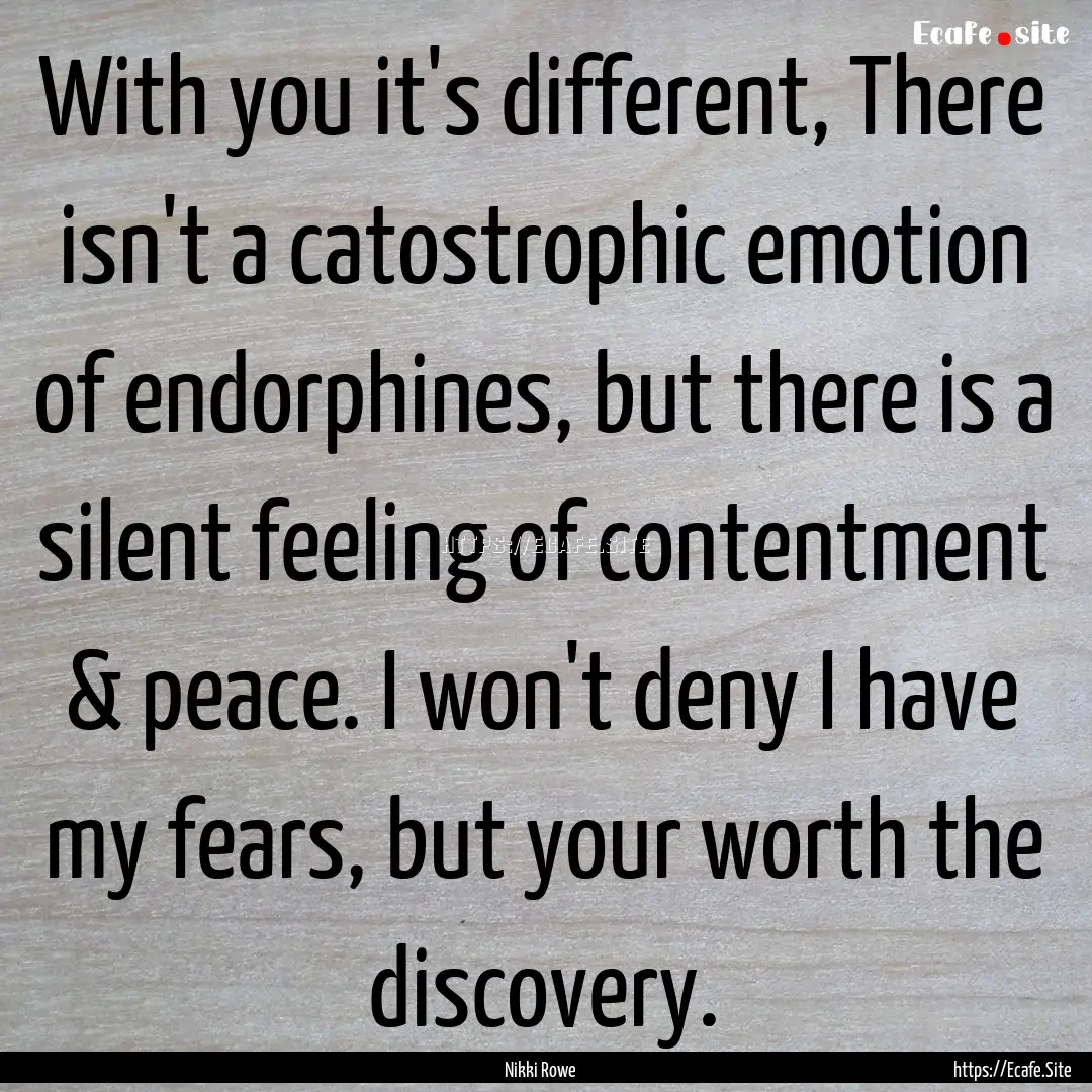 With you it's different, There isn't a catostrophic.... : Quote by Nikki Rowe