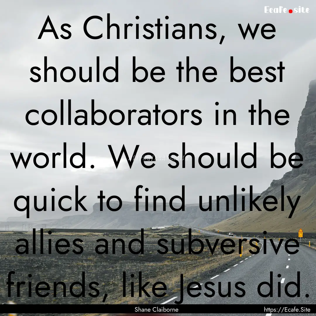 As Christians, we should be the best collaborators.... : Quote by Shane Claiborne