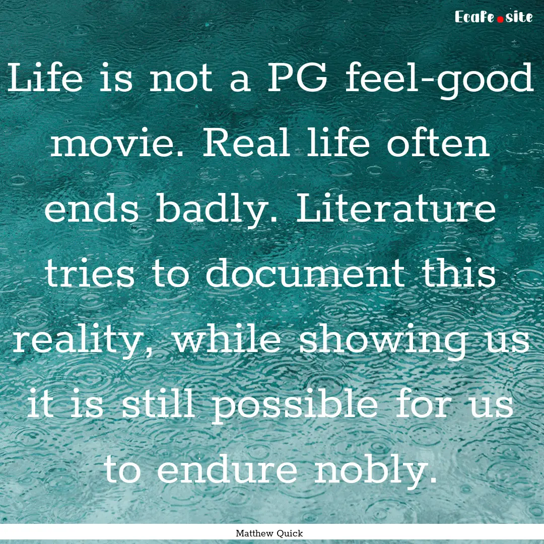 Life is not a PG feel-good movie. Real life.... : Quote by Matthew Quick