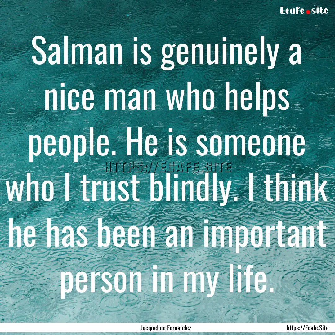 Salman is genuinely a nice man who helps.... : Quote by Jacqueline Fernandez