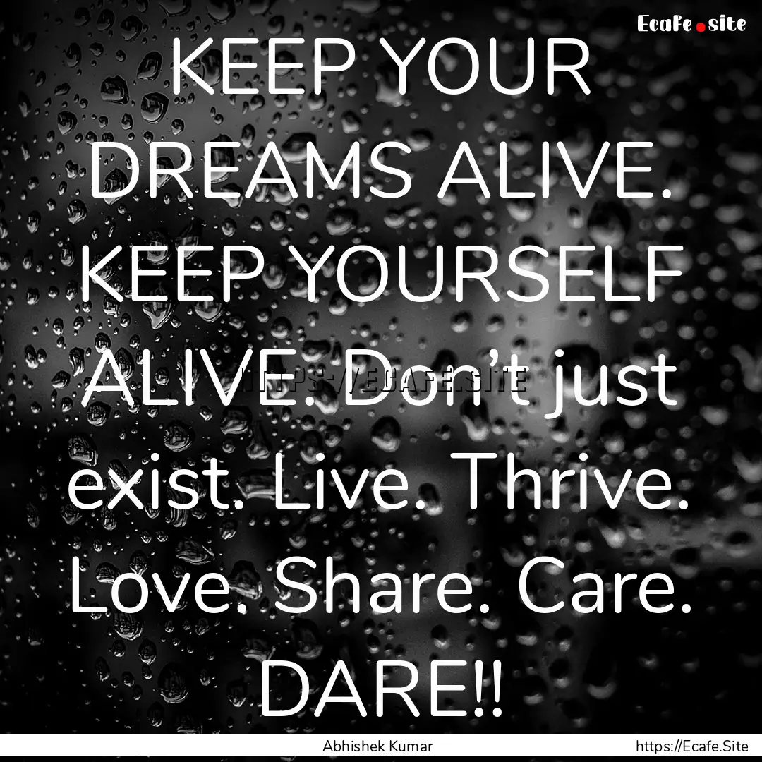 KEEP YOUR DREAMS ALIVE. KEEP YOURSELF ALIVE..... : Quote by Abhishek Kumar