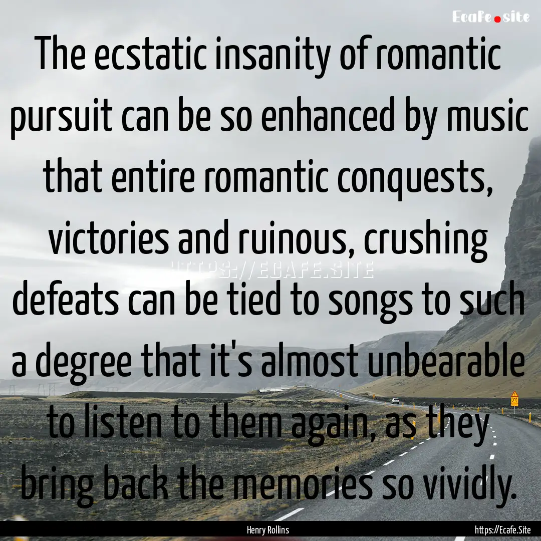 The ecstatic insanity of romantic pursuit.... : Quote by Henry Rollins