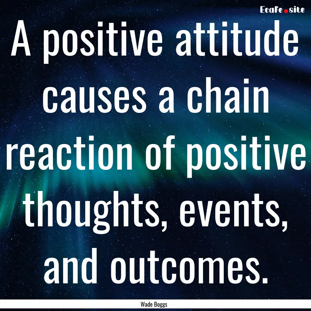 A positive attitude causes a chain reaction.... : Quote by Wade Boggs