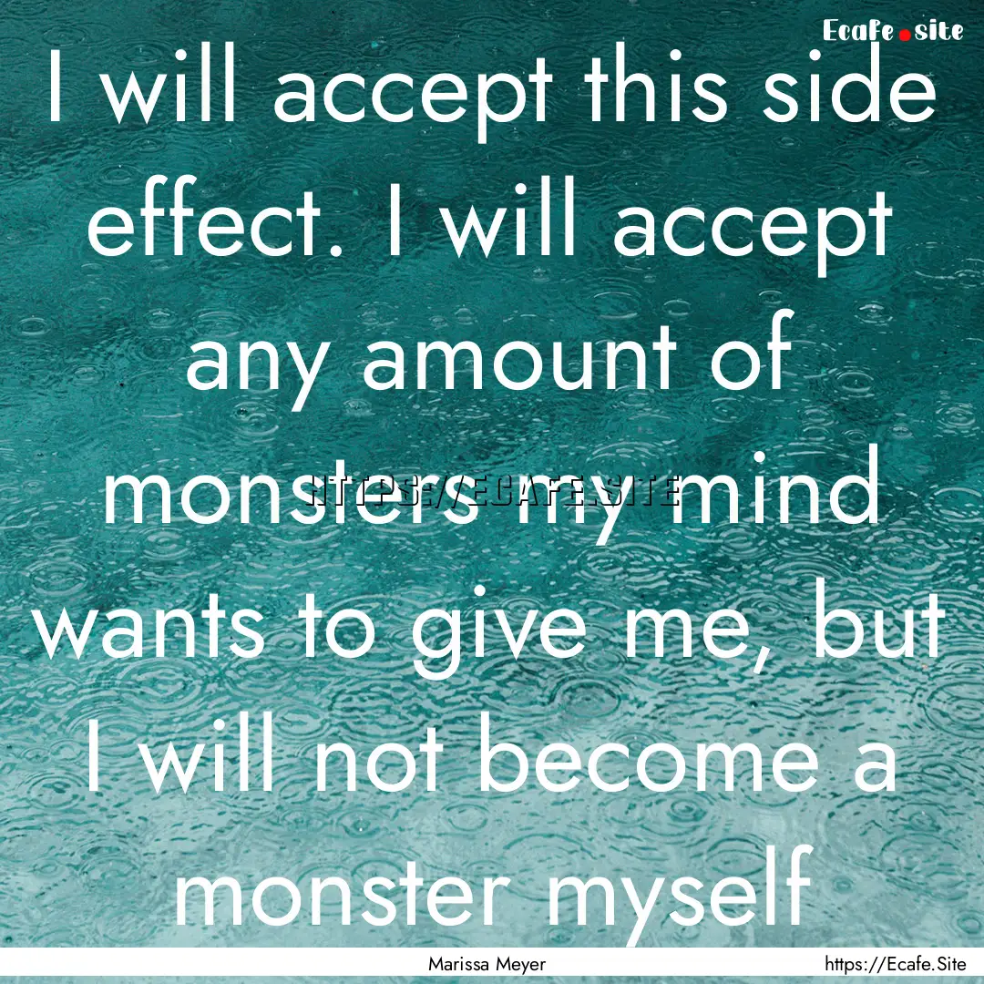 I will accept this side effect. I will accept.... : Quote by Marissa Meyer