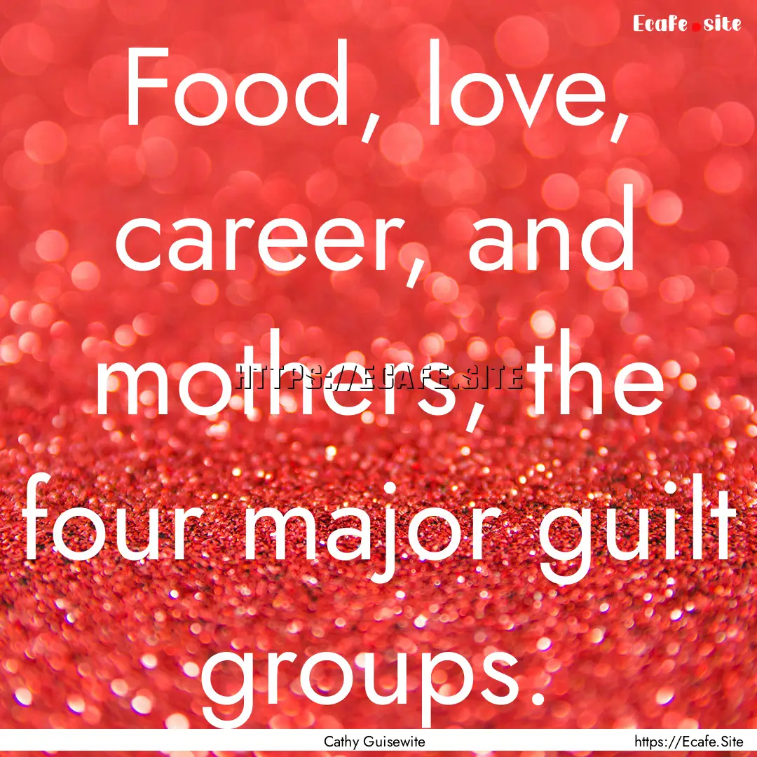 Food, love, career, and mothers, the four.... : Quote by Cathy Guisewite