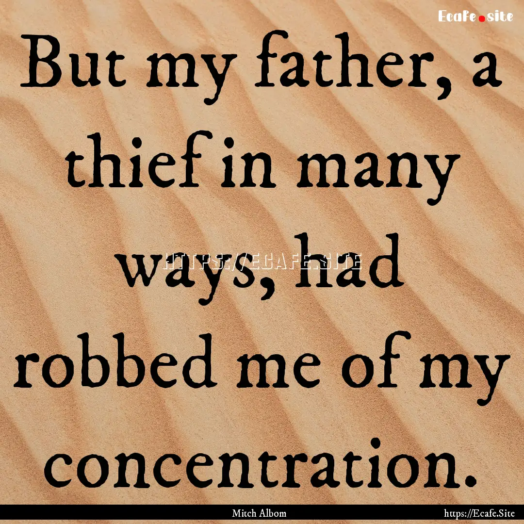 But my father, a thief in many ways, had.... : Quote by Mitch Albom