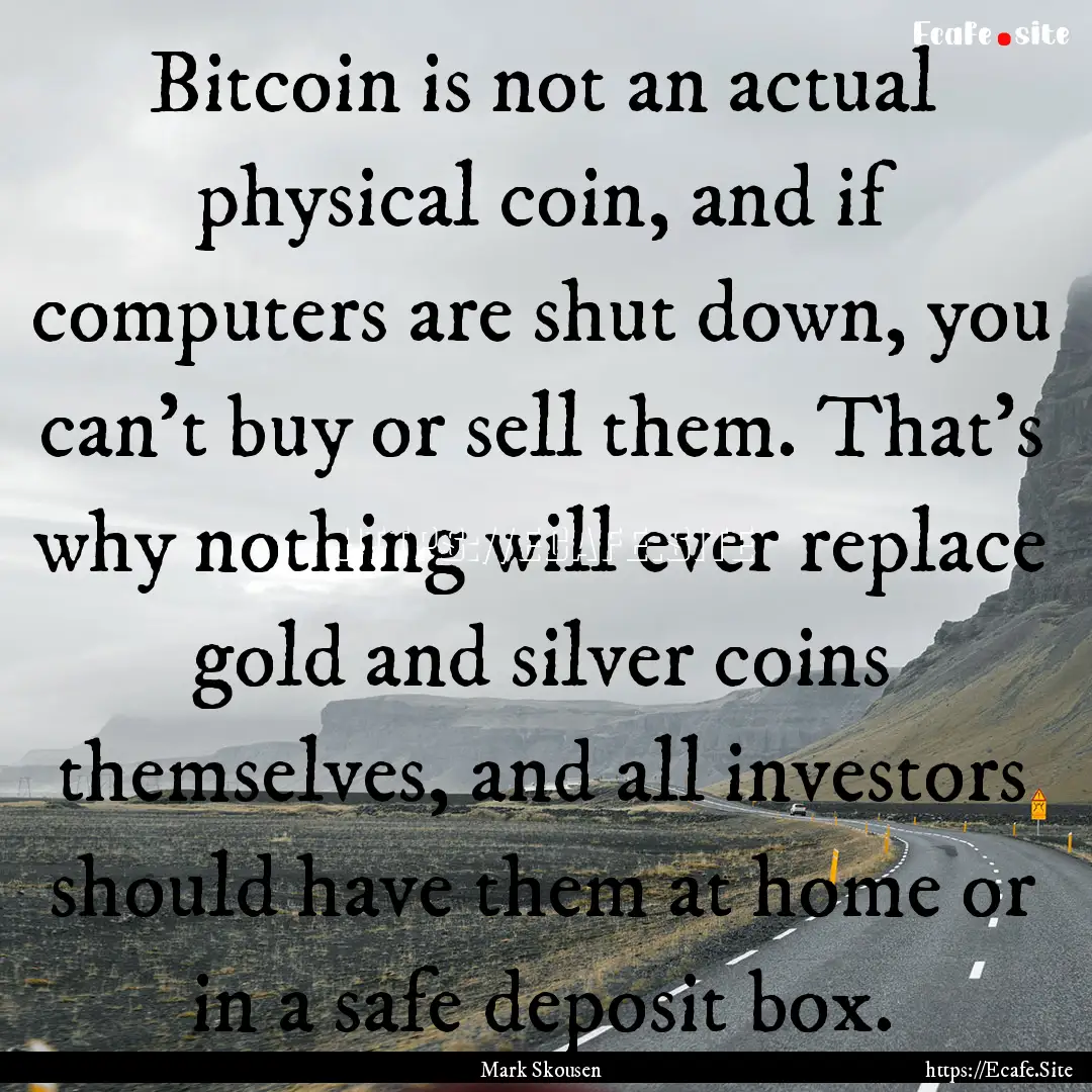 Bitcoin is not an actual physical coin, and.... : Quote by Mark Skousen