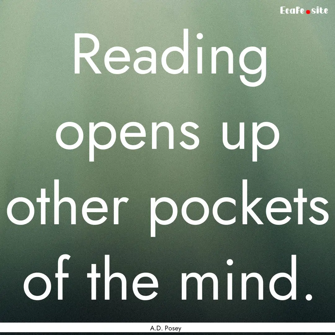 Reading opens up other pockets of the mind..... : Quote by A.D. Posey