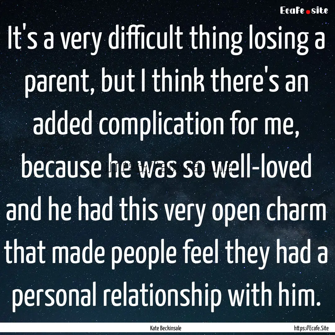 It's a very difficult thing losing a parent,.... : Quote by Kate Beckinsale