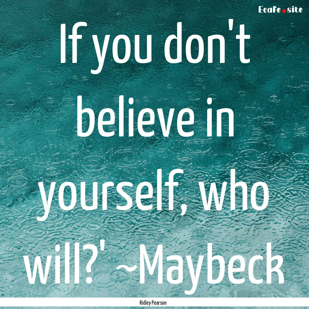 If you don't believe in yourself, who will?'.... : Quote by Ridley Pearson