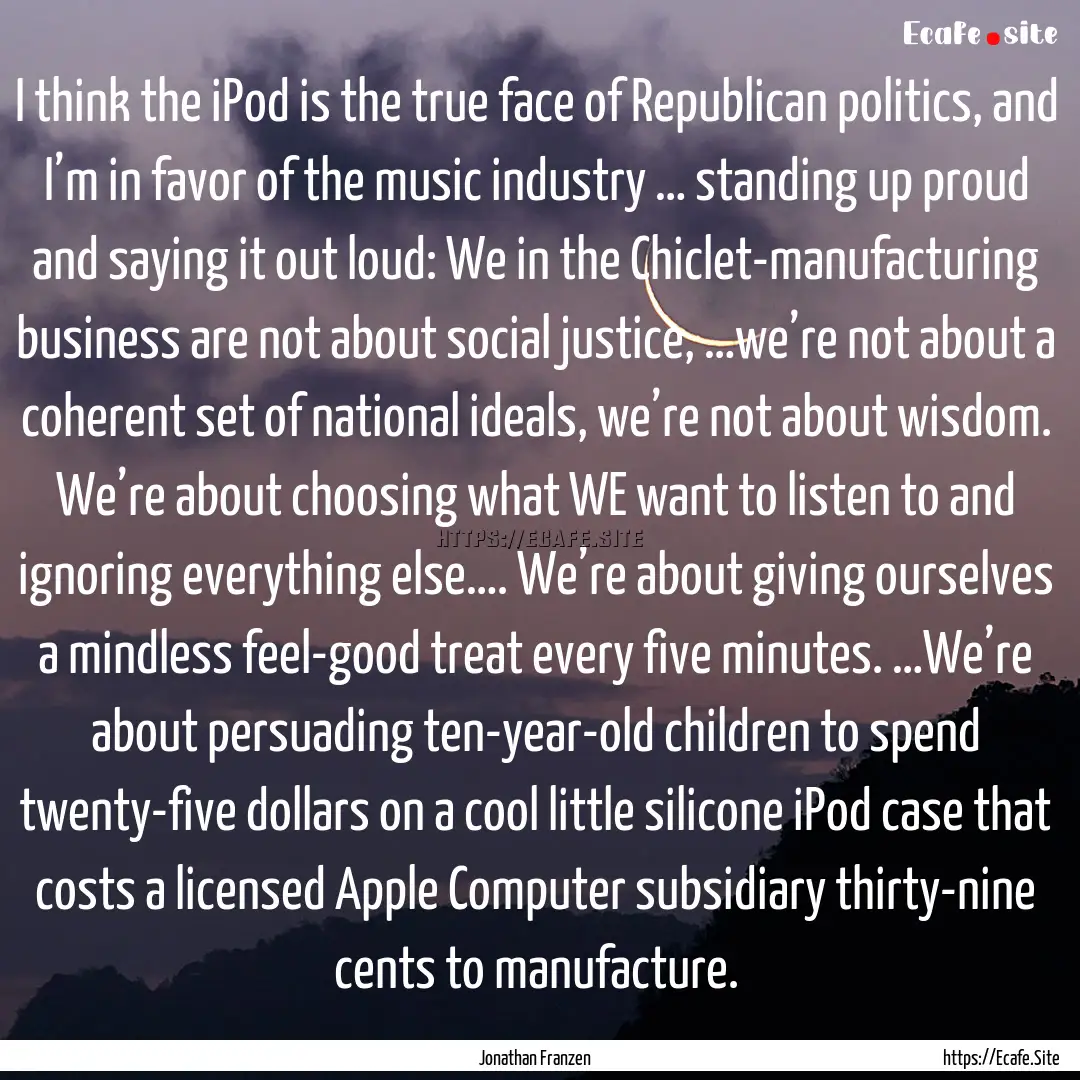 I think the iPod is the true face of Republican.... : Quote by Jonathan Franzen