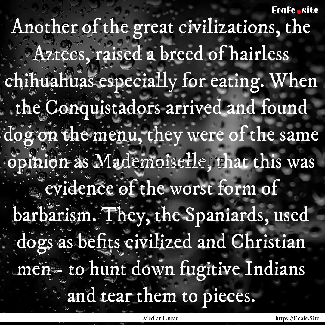 Another of the great civilizations, the Aztecs,.... : Quote by Medlar Lucan