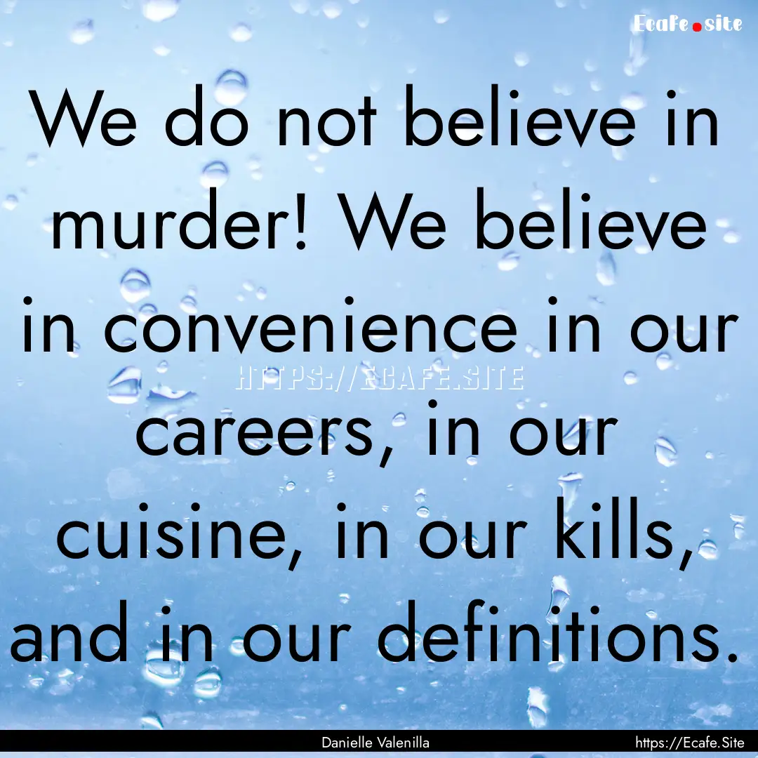 We do not believe in murder! We believe in.... : Quote by Danielle Valenilla