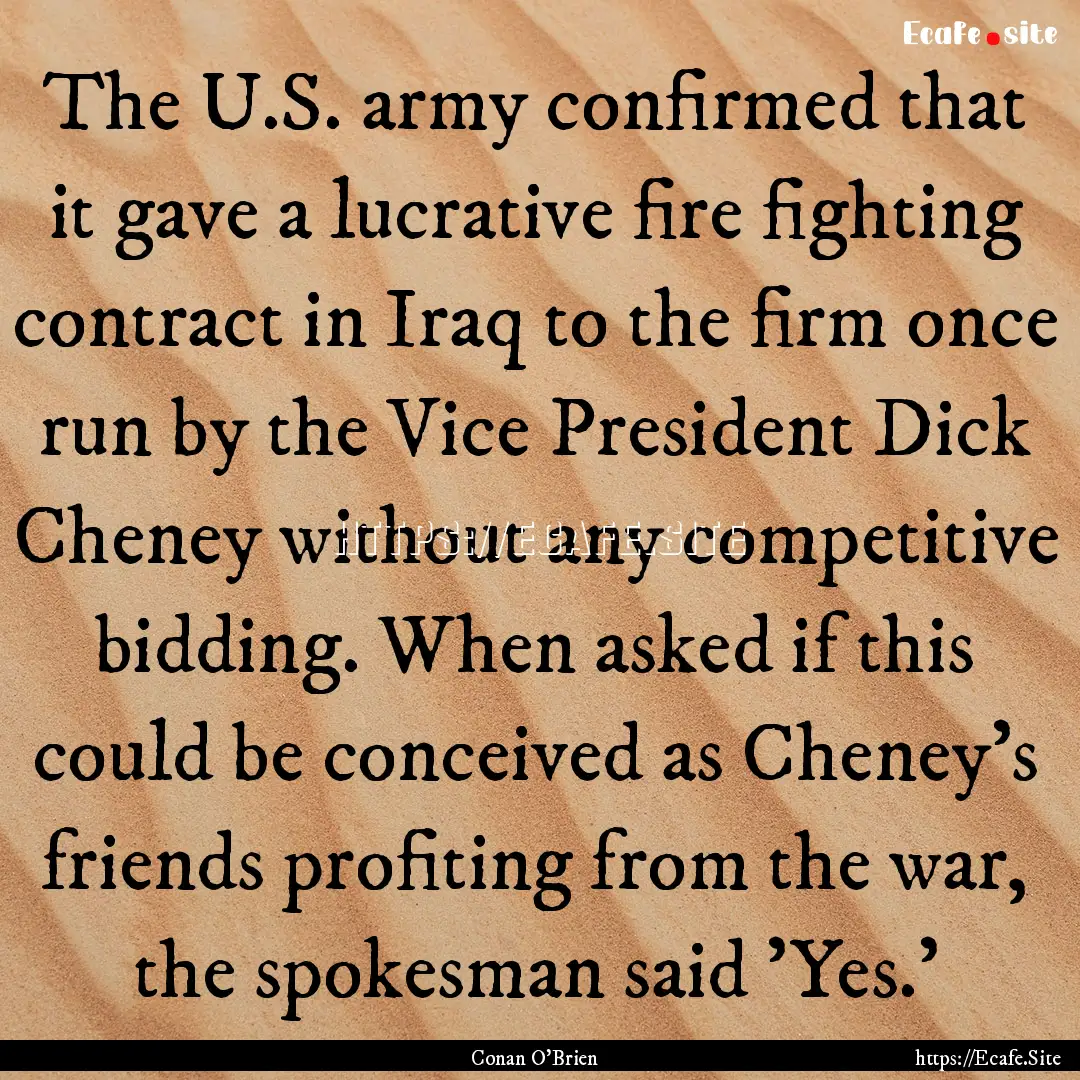 The U.S. army confirmed that it gave a lucrative.... : Quote by Conan O'Brien