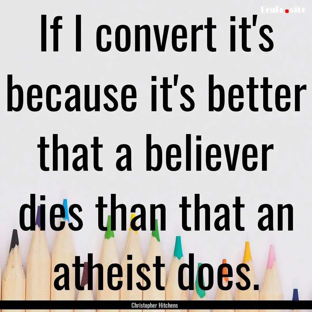 If I convert it's because it's better that.... : Quote by Christopher Hitchens