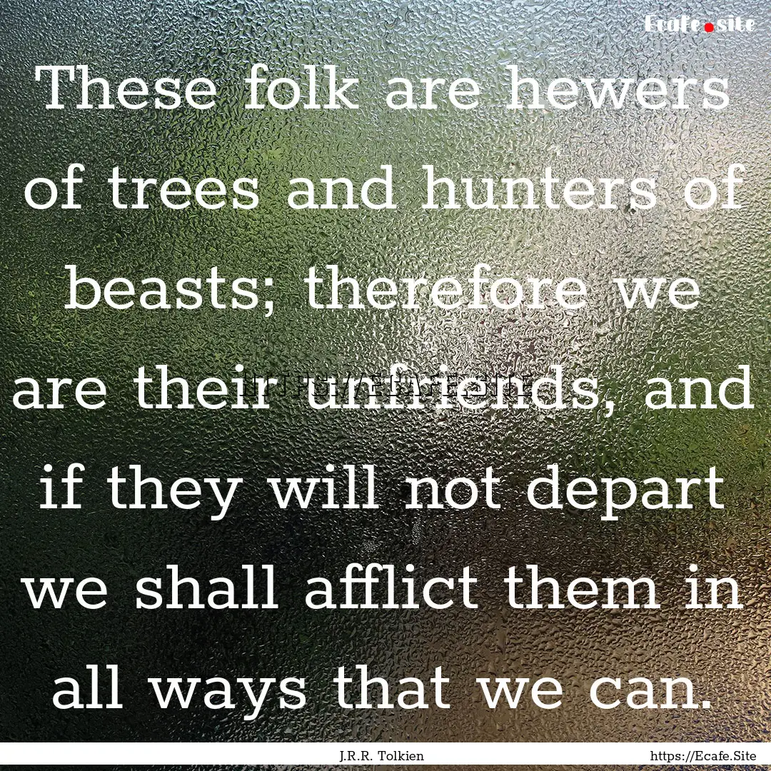 These folk are hewers of trees and hunters.... : Quote by J.R.R. Tolkien