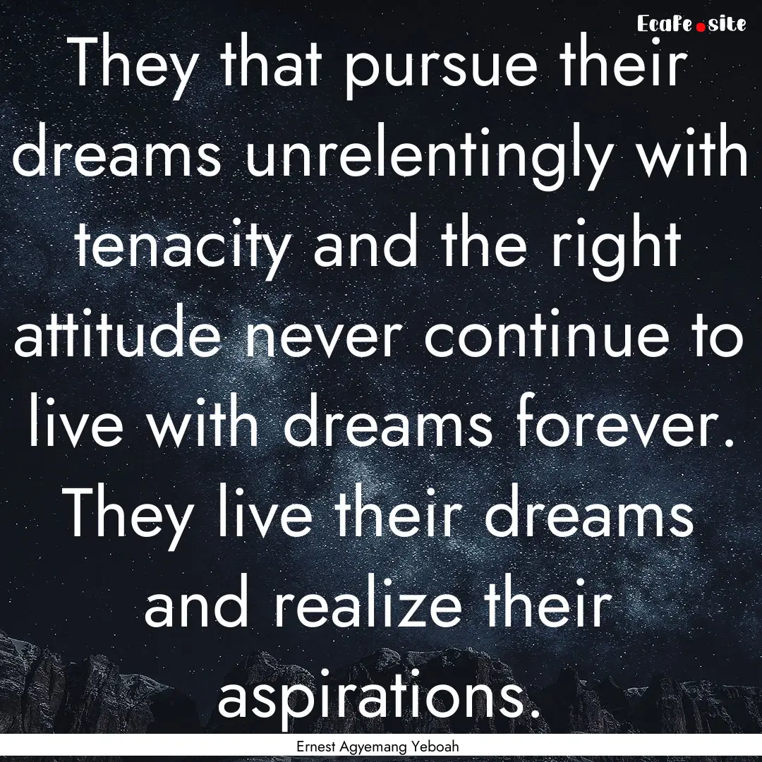 They that pursue their dreams unrelentingly.... : Quote by Ernest Agyemang Yeboah