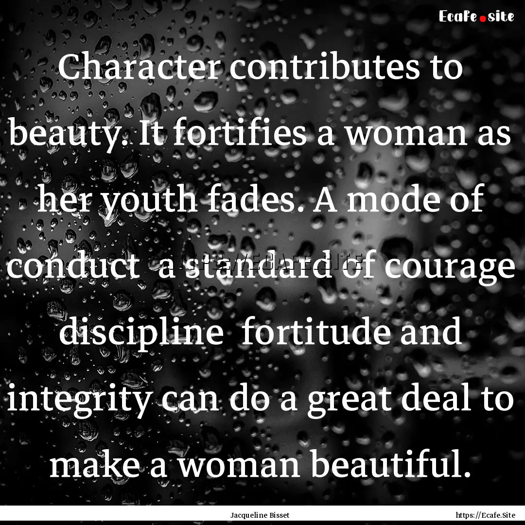 Character contributes to beauty. It fortifies.... : Quote by Jacqueline Bisset