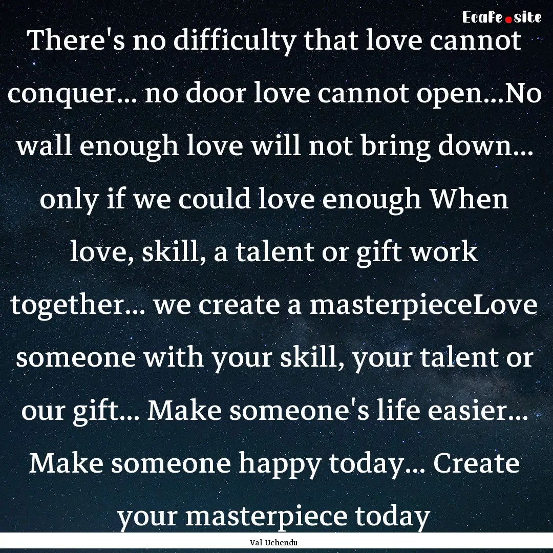 There's no difficulty that love cannot conquer....... : Quote by Val Uchendu