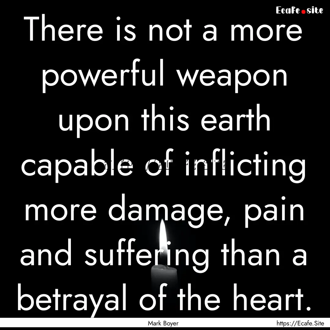 There is not a more powerful weapon upon.... : Quote by Mark Boyer