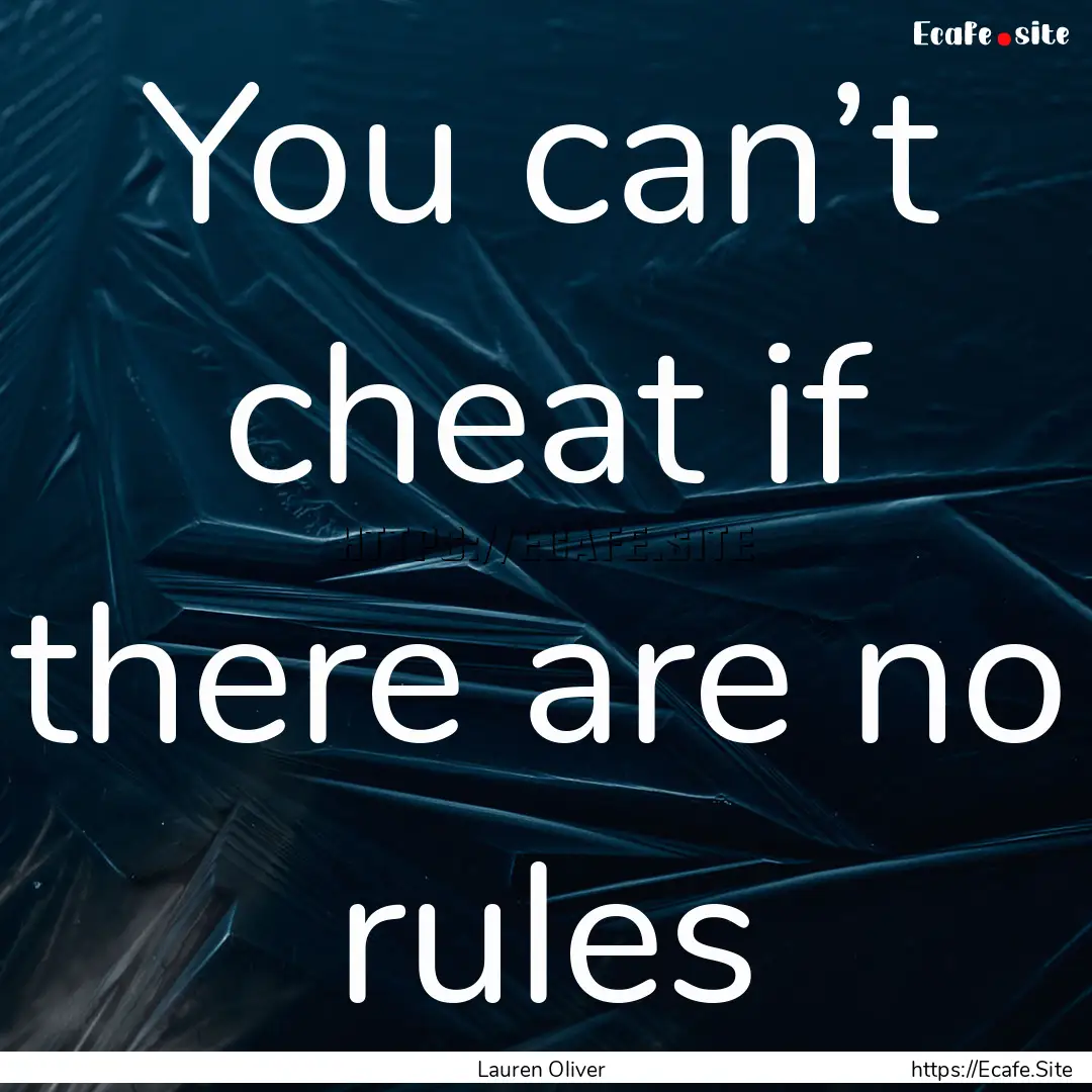 You can’t cheat if there are no rules : Quote by Lauren Oliver