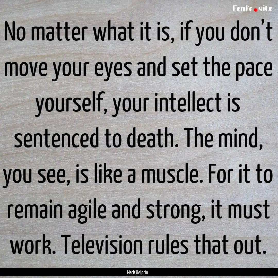 No matter what it is, if you don’t move.... : Quote by Mark Helprin