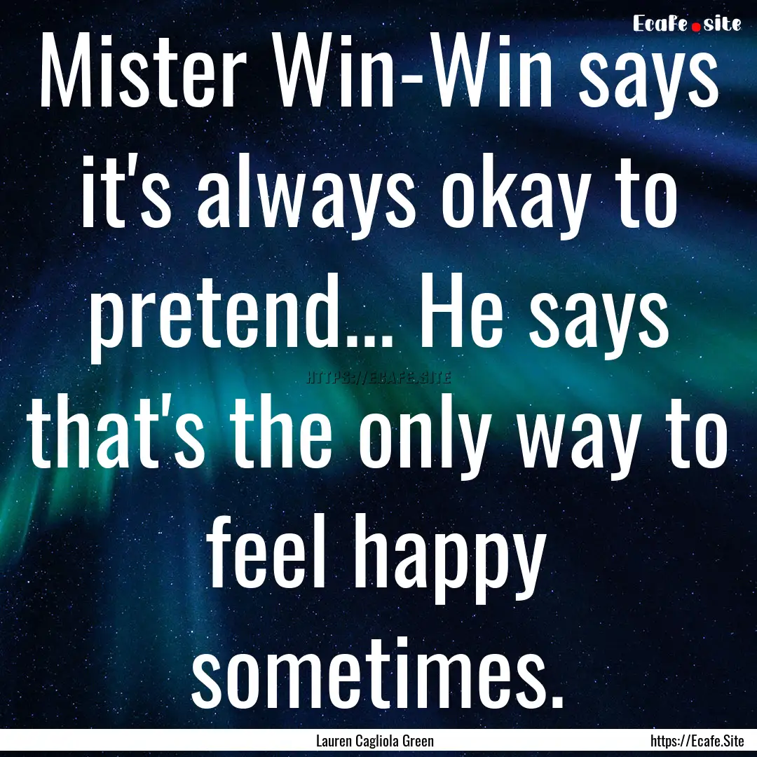 Mister Win-Win says it's always okay to pretend....... : Quote by Lauren Cagliola Green