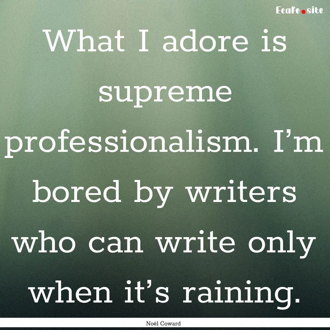 What I adore is supreme professionalism..... : Quote by Noël Coward