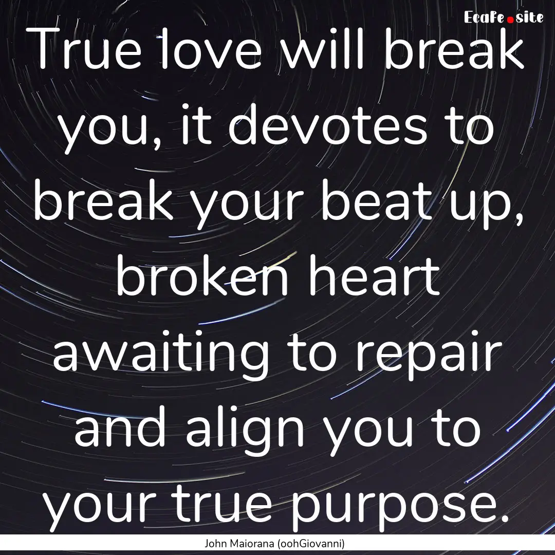 True love will break you, it devotes to break.... : Quote by John Maiorana (oohGiovanni)