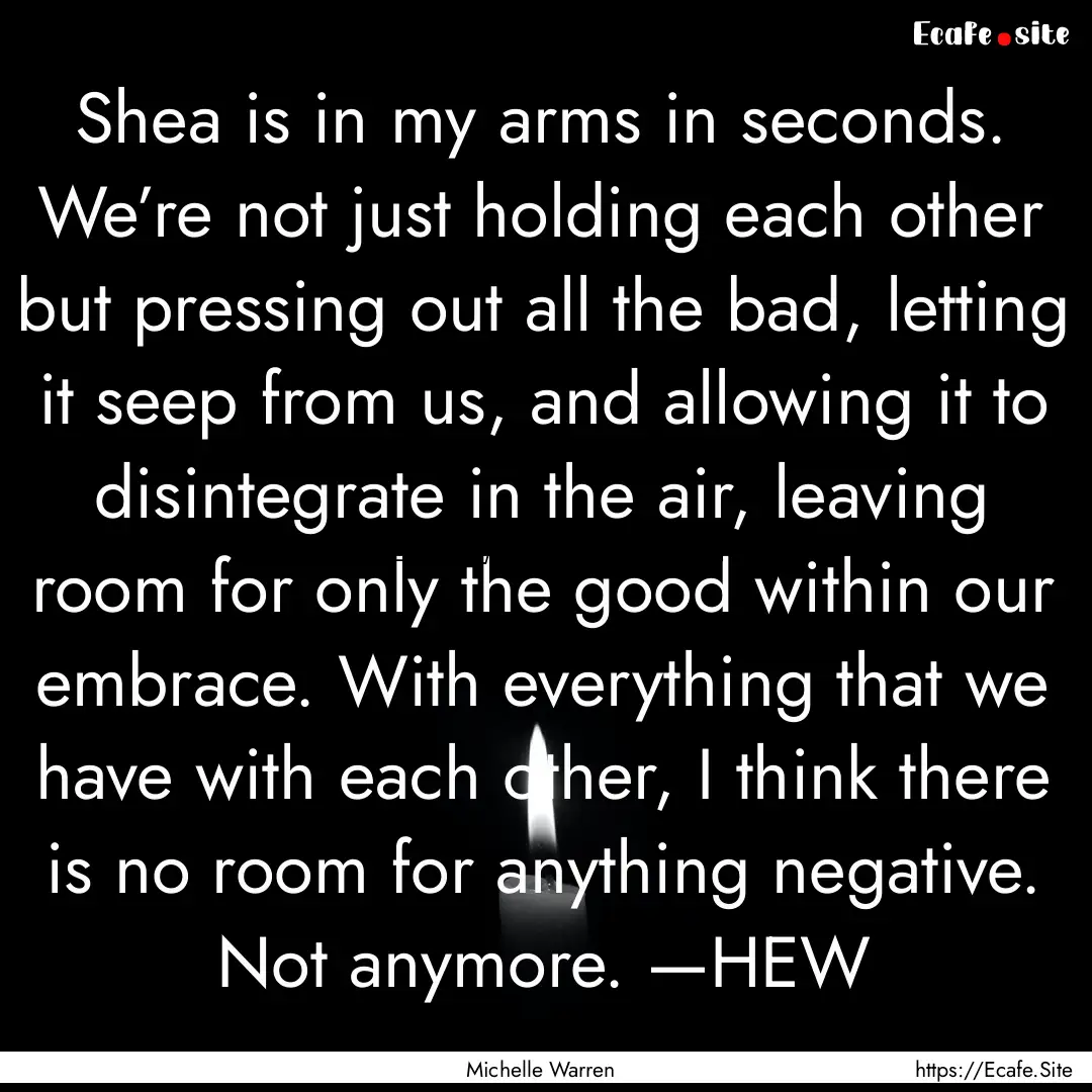 Shea is in my arms in seconds. We’re not.... : Quote by Michelle Warren