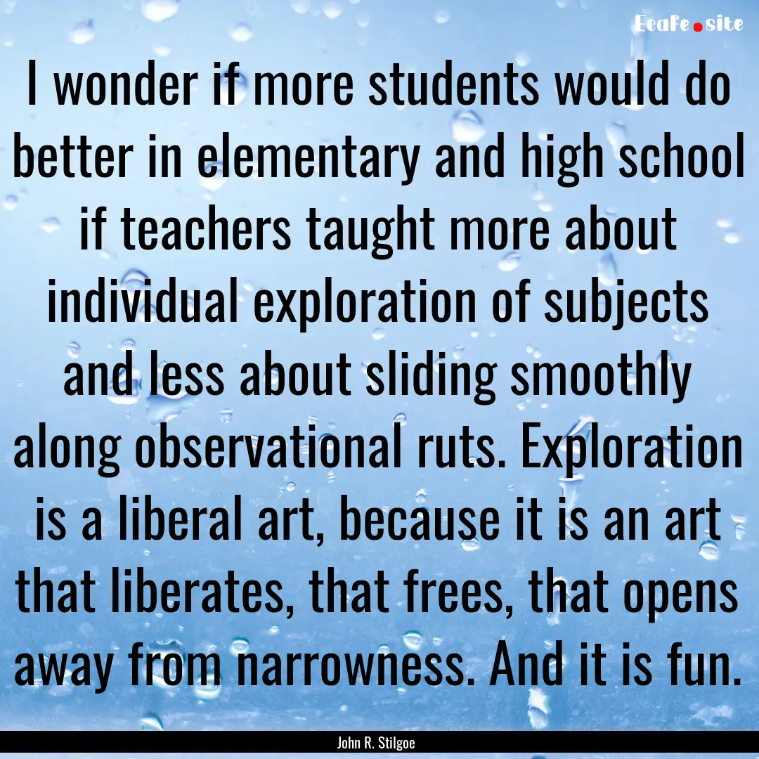 I wonder if more students would do better.... : Quote by John R. Stilgoe