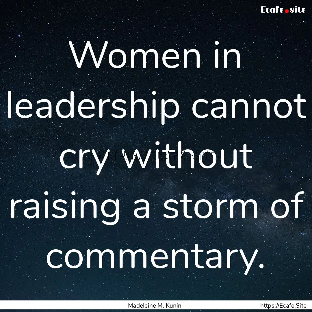 Women in leadership cannot cry without raising.... : Quote by Madeleine M. Kunin