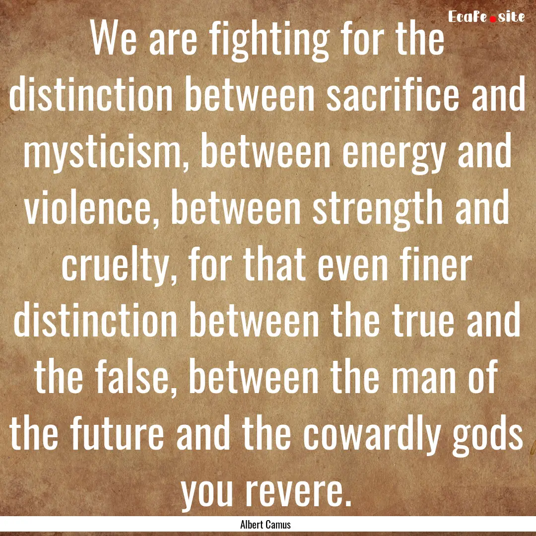 We are fighting for the distinction between.... : Quote by Albert Camus