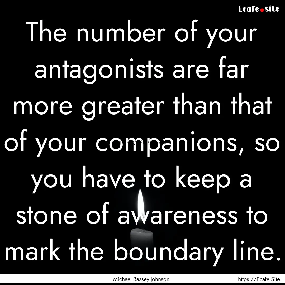 The number of your antagonists are far more.... : Quote by Michael Bassey Johnson