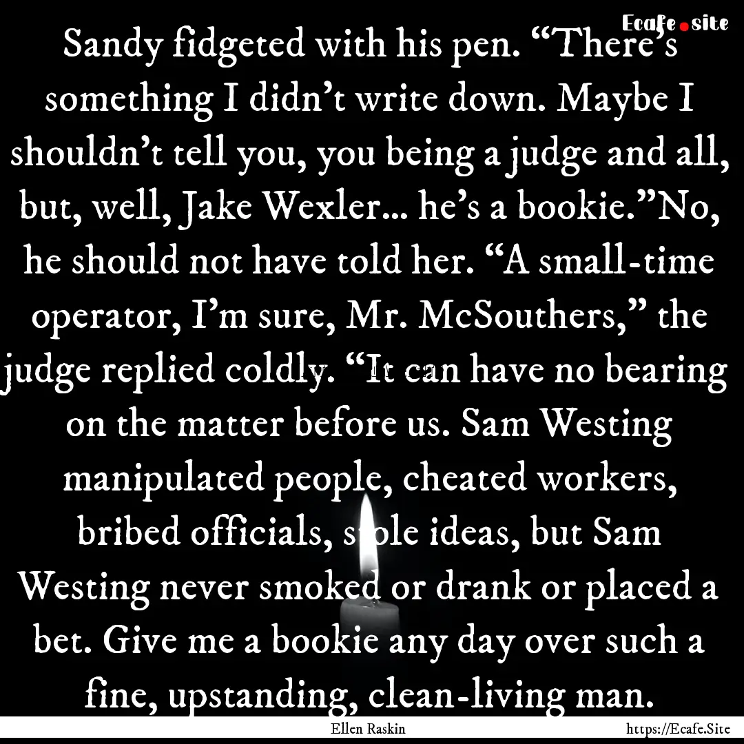 Sandy fidgeted with his pen. “There’s.... : Quote by Ellen Raskin