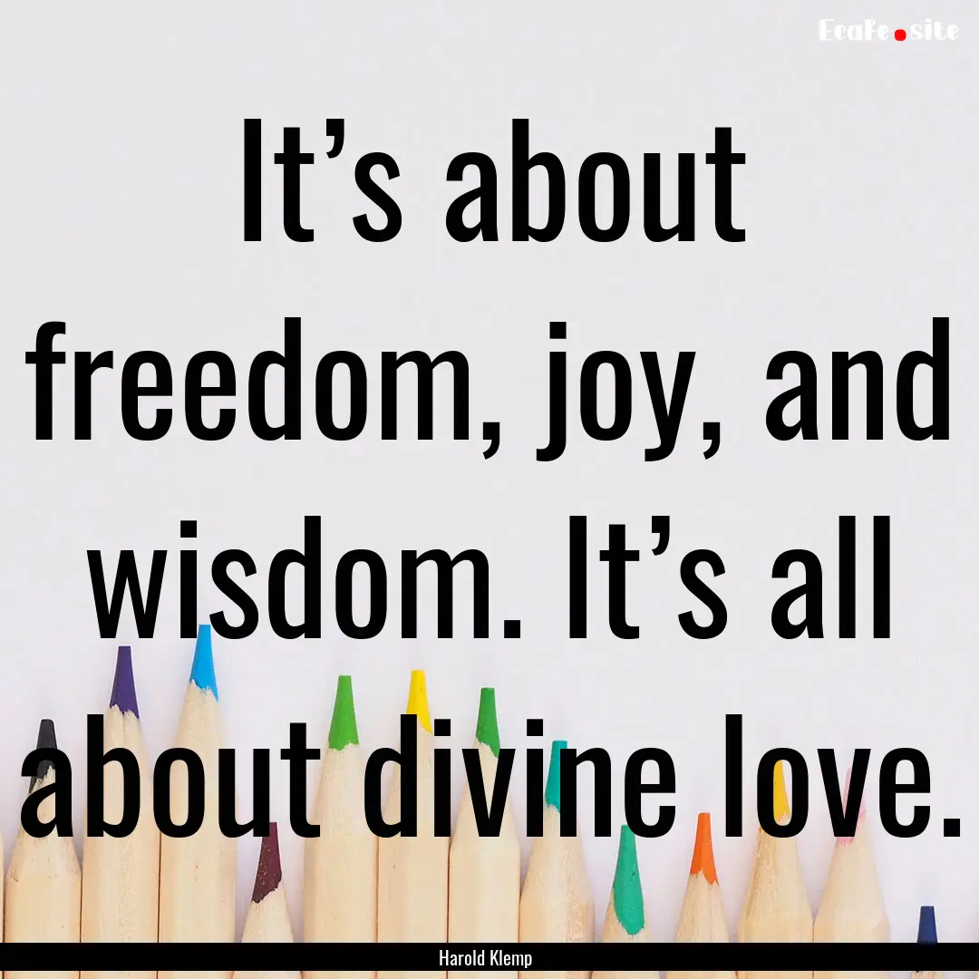 It’s about freedom, joy, and wisdom. It’s.... : Quote by Harold Klemp